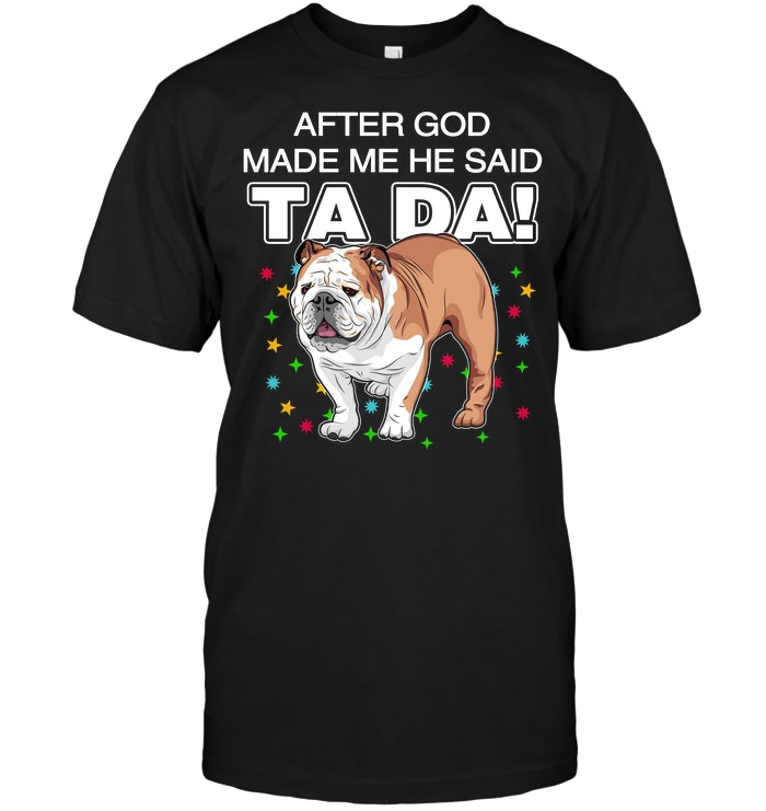 Bulldog After God Made Me He Said Ta Da