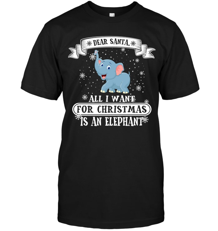 Dear Santa All I Want For Christmas Is A Elephant