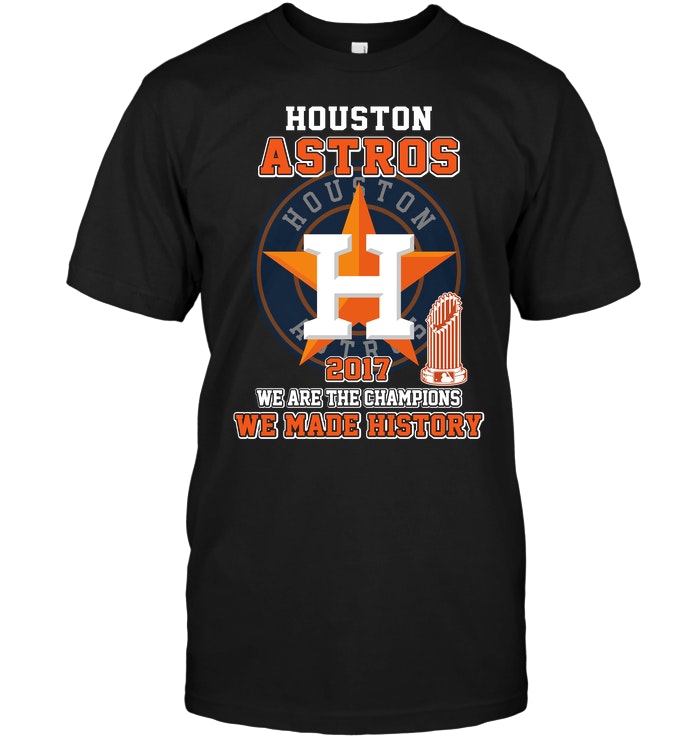 Houston Astros Houston 2017 We Are The Champions We Made History