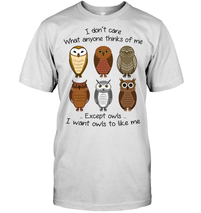 I Don't Care What Anyone Thinks Of Me Except Owls