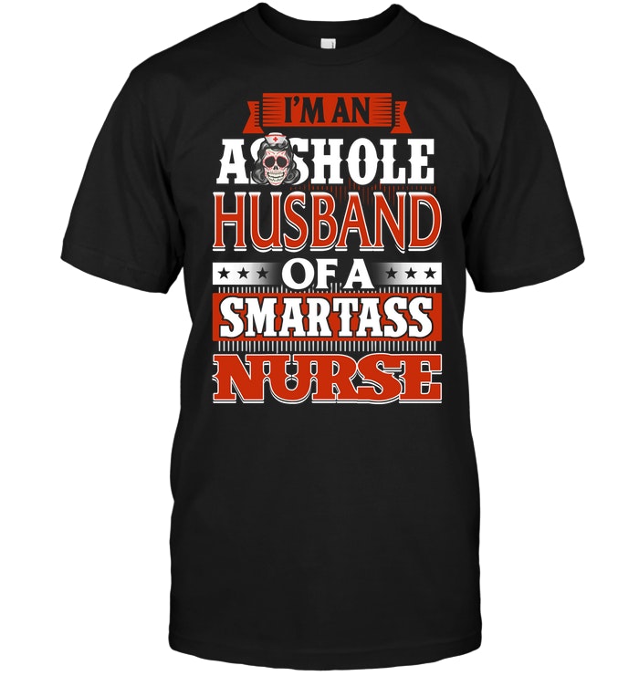 I'm An Asshole Husband Of A Smartass Nurse