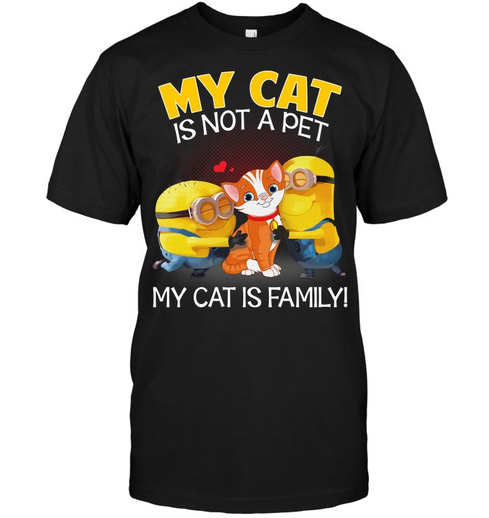 Minions: My Cat Is Not A Pet My Cat Is Family