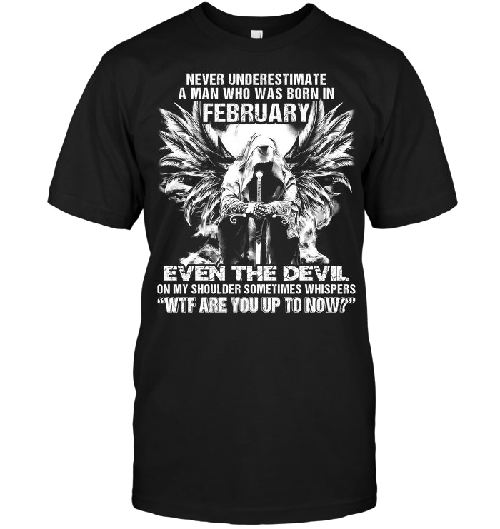 Never Underestimate A Man Who Was Born In February Even The Devil
