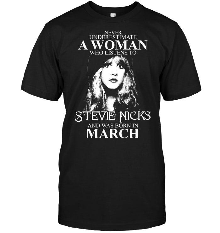 Never Underestimate A Woman Who Listens To Stevie Nicks And Was Born In March