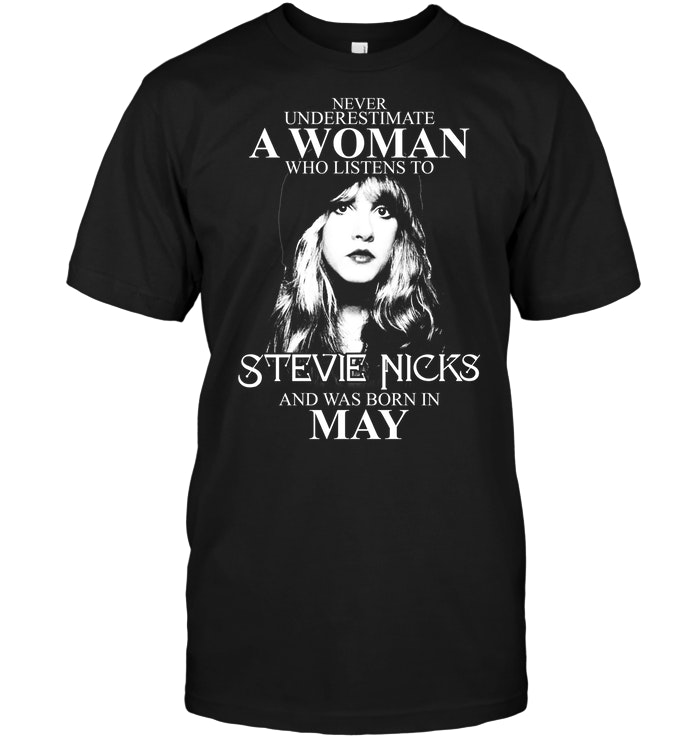 Never Underestimate A Woman Who Listens To Stevie Nicks And Was Born In May