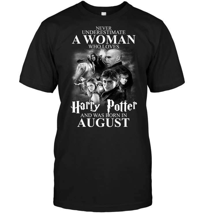 Never Underestimate A Woman Who Loves Harry Potter And Was Born August