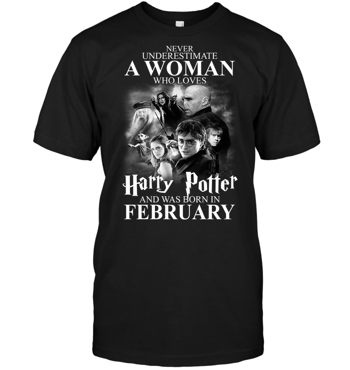 Never Underestimate A Woman Who Loves Harry Potter And Was Born February