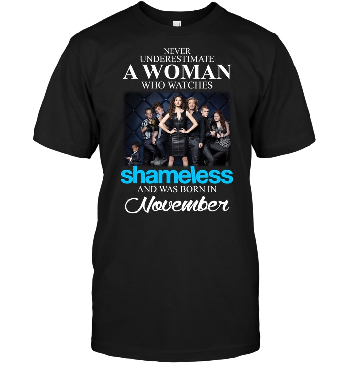 Never Underestimate A Woman Who Watches Shameless And Was Born In November