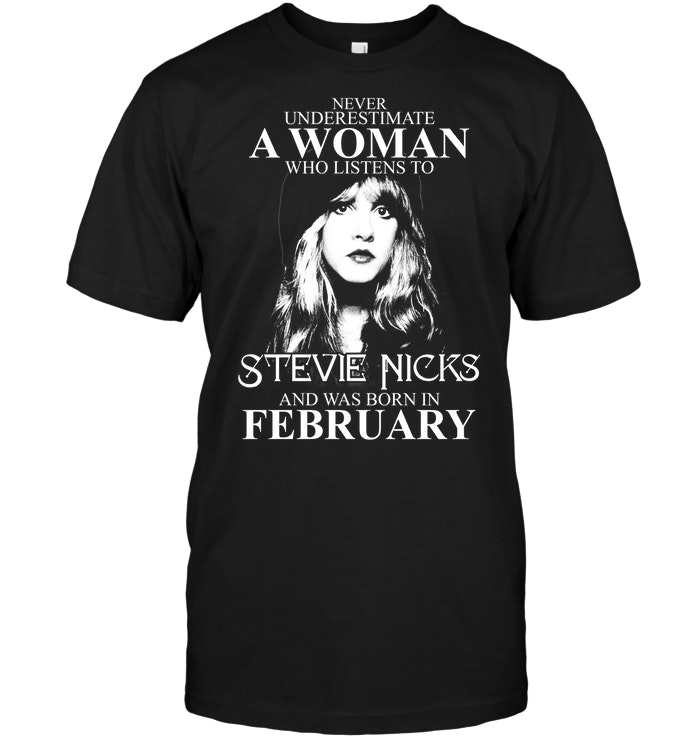 Never Underestimate A Woman Who Listens To Stevie Nicks And Was Born In February