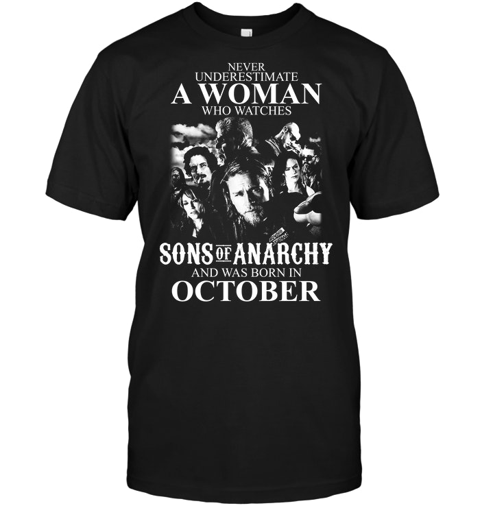 Never Underestimate Who Watches Sons Of Anarchy And Was Born In October