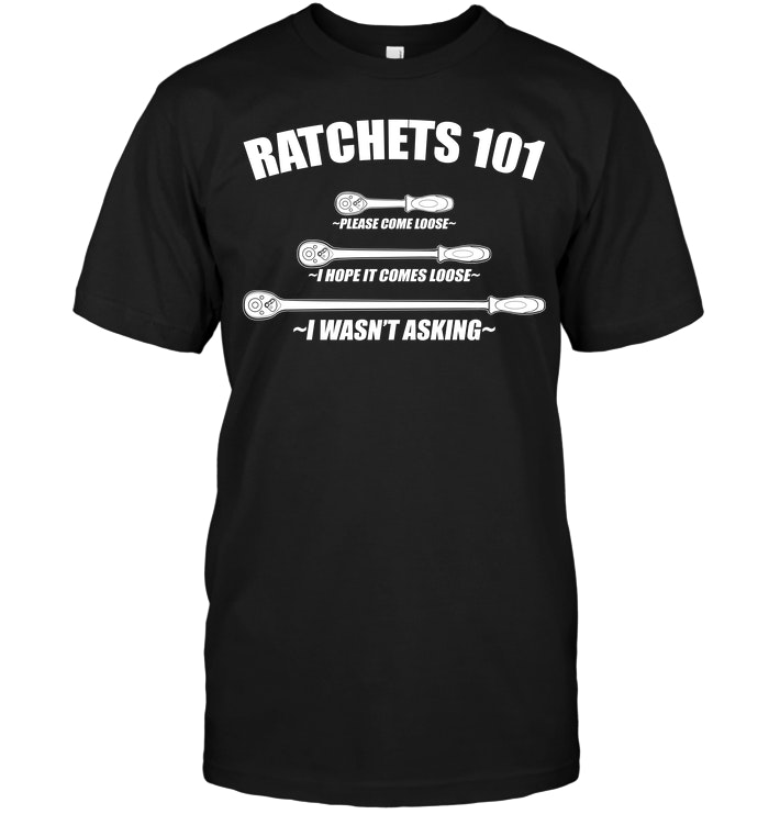 Ratchets 101 Please Come Lose I Hope It Comes Lose I Wan't Asking