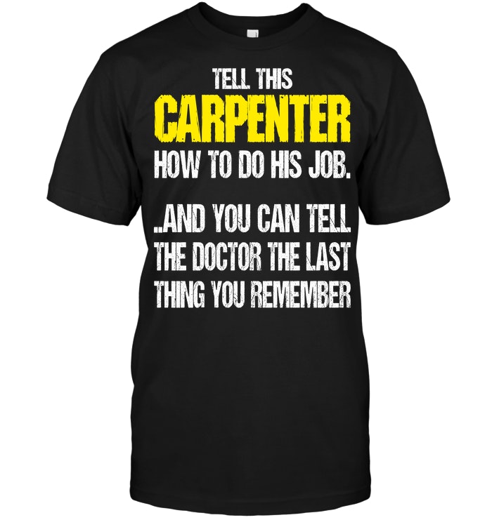 Tell This Carpenter How To Do His Job And You Can Tell The Doctor The Last Thing You Remember