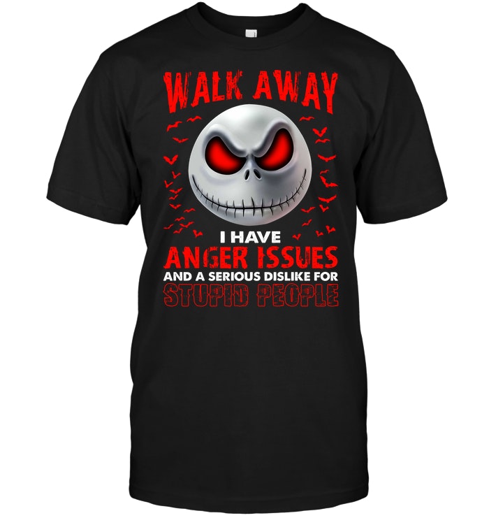 Jack Skellington: Walk Away I Have Anger Issues And A Serious Dislike For Stupid People T-Shirt