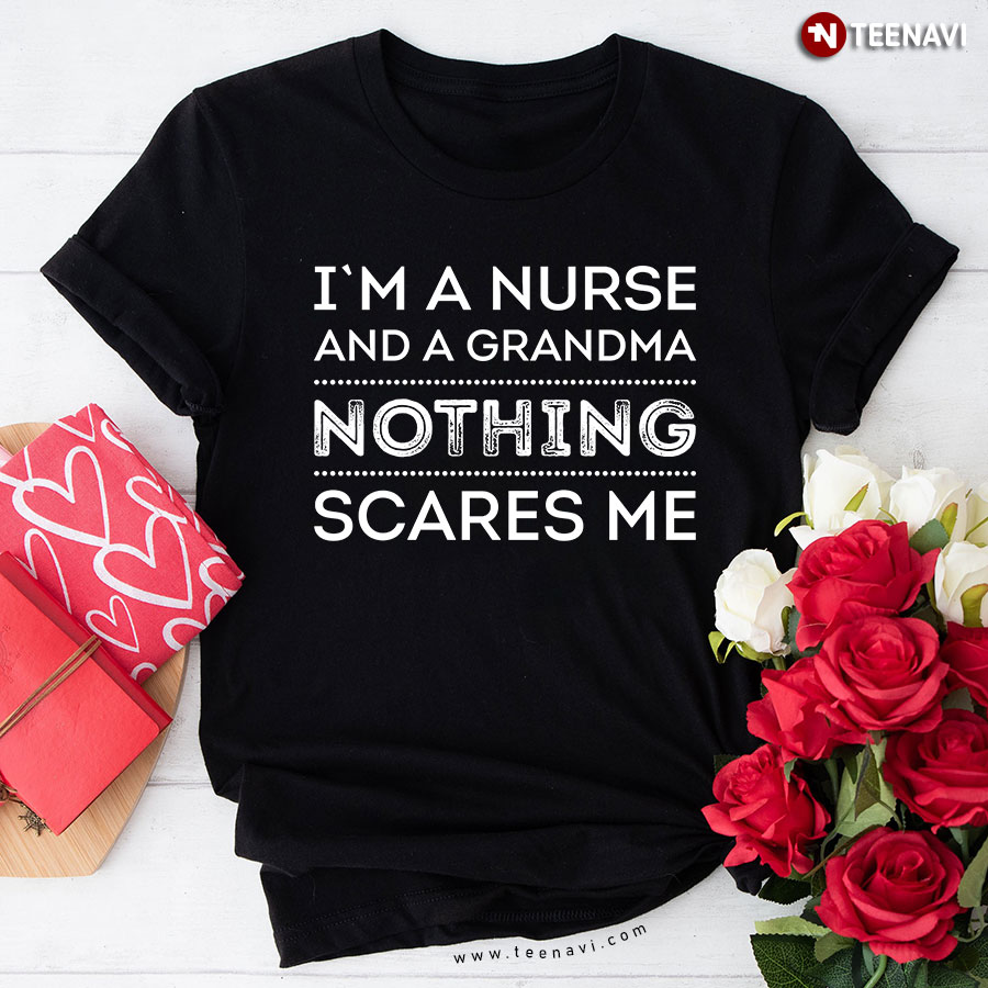 I'm A Nurse And A Grandma Nothing Scares Me T-Shirt
