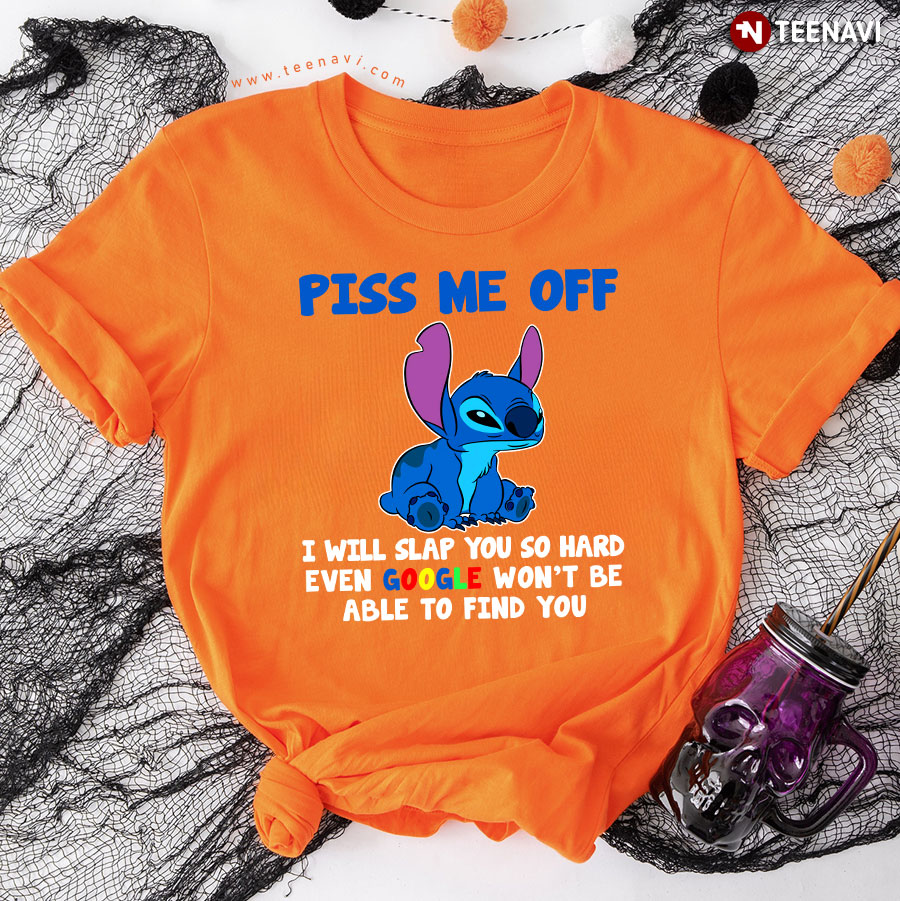 Piss Me Off I Will Slap You So Hard Even Google Won't Be Able To Find You T-Shirt