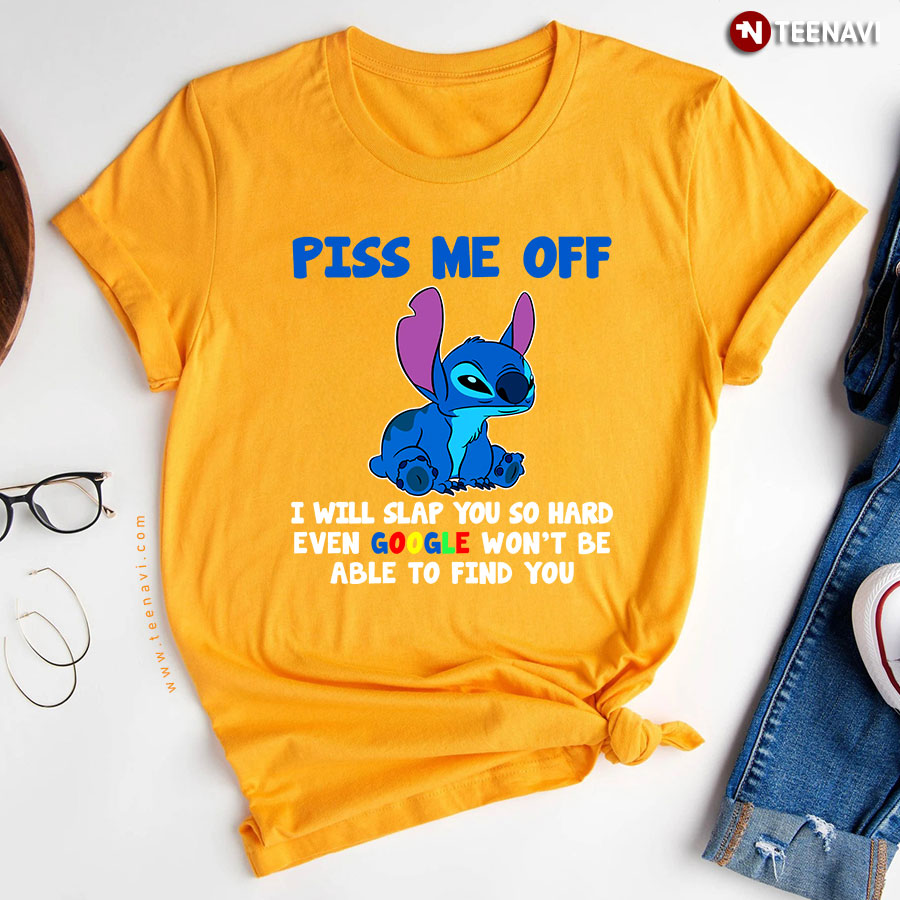 Piss Me Off I Will Slap You So Hard Even Google Won't Be Able To Find You T-Shirt