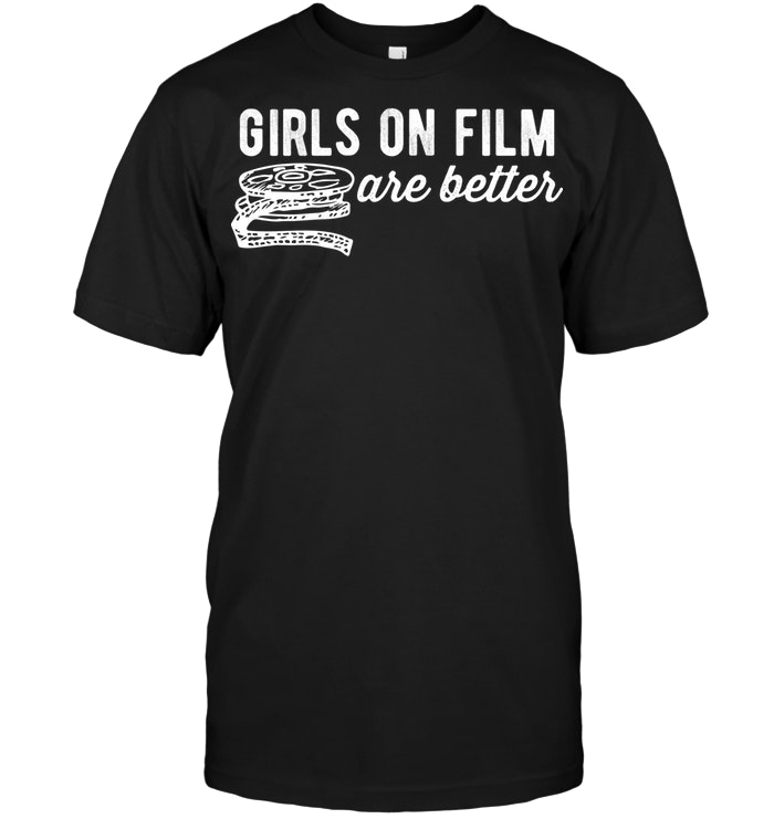 Girls On Film Are Better Shirt, Hoodie