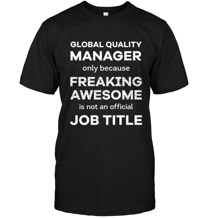 Global Quality Manager Only Because Freaking Awesome