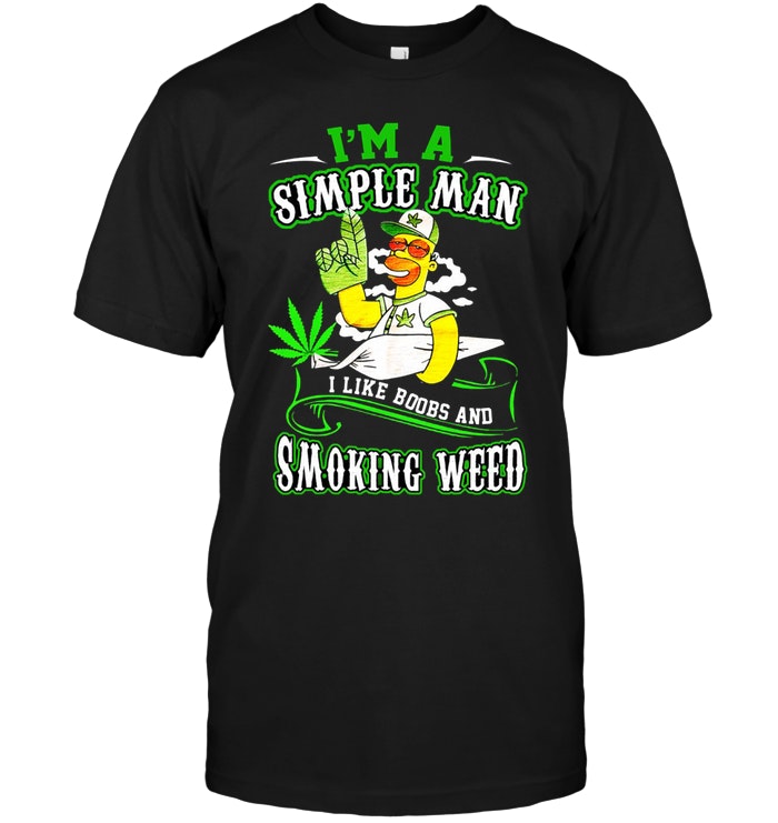 I'm A Simple Man I Like Boobs And Smoking Weed