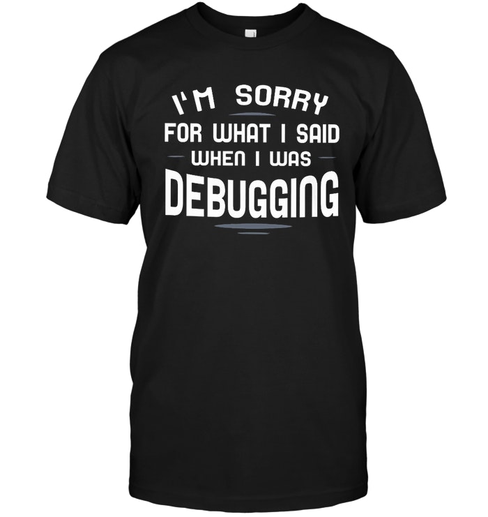 I'm Sorry For What I Said When I Was Debugging