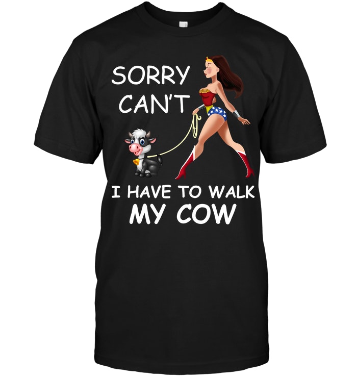 Sorry Can't I Have To Walk My Cow