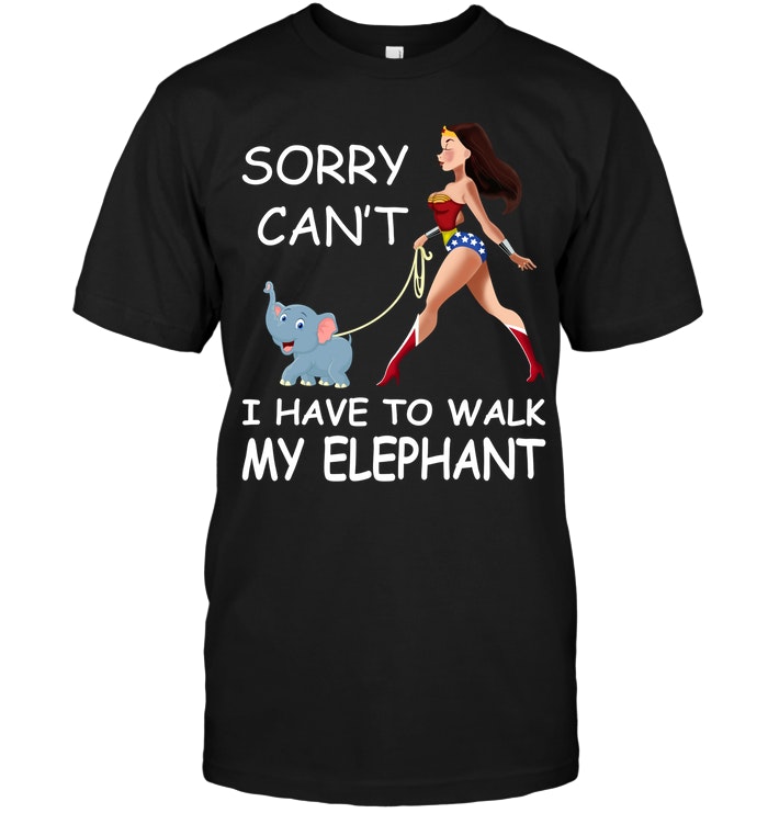 Sorry Can't I Have To Walk My Elephant