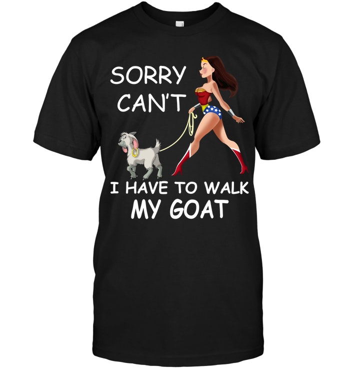 Sorry Can't I Have To Walk My Goat