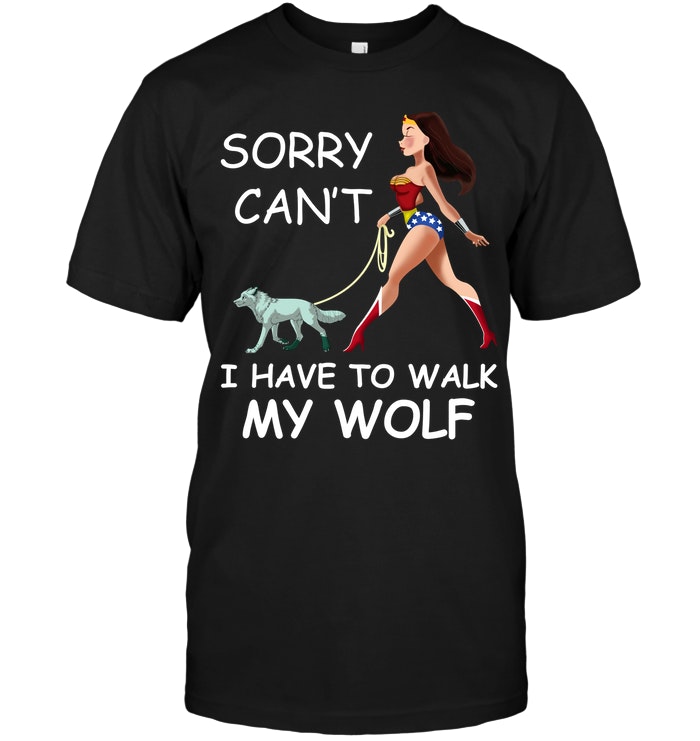 Sorry Can't I Have To Walk My Wolf