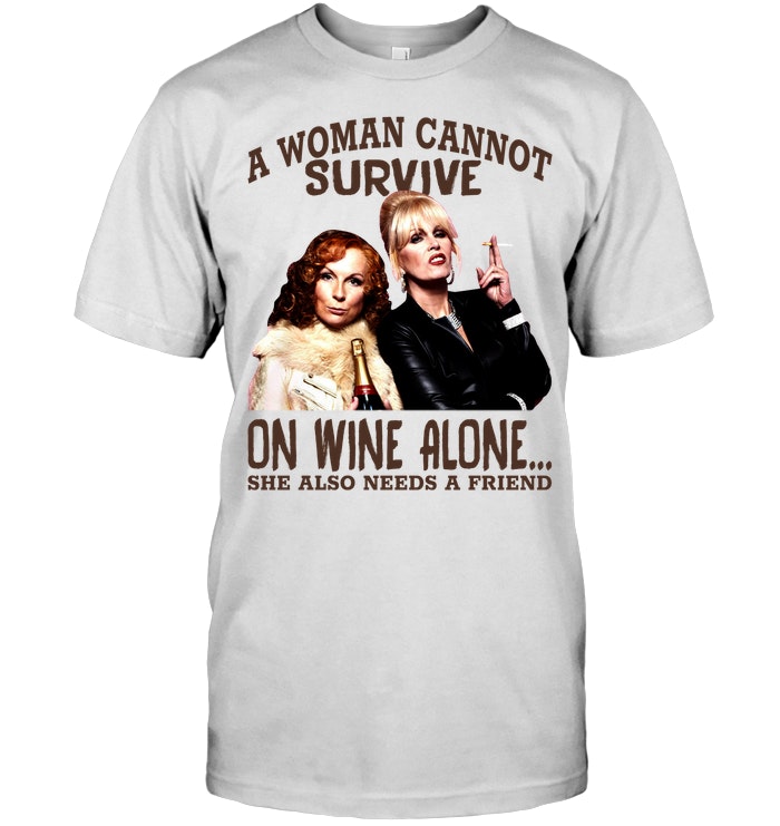 A Woman Cannot Survive On Wine Alone She Also Needs A Friend