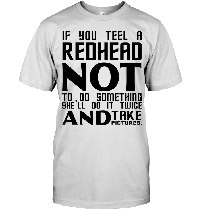 If You Teel A Redhead Not To Do Something She'll Do It Twice And Take Pictures