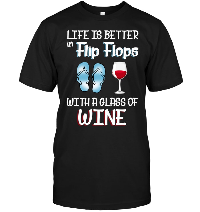 Life Is Better Flip Flops With A Glass Of Wine