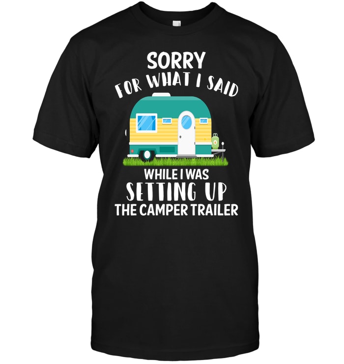Sorry For What I Said While I Was Setting Up The Camper Trailer