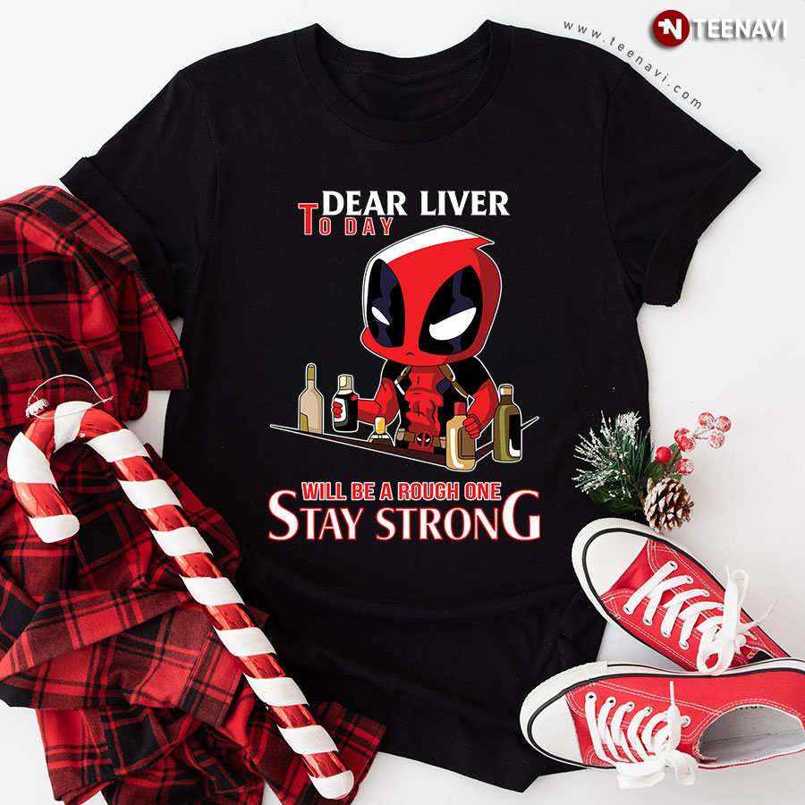 Deadpool Dear Liver to Day Will Be A Rough One Stay Strong T-Shirt