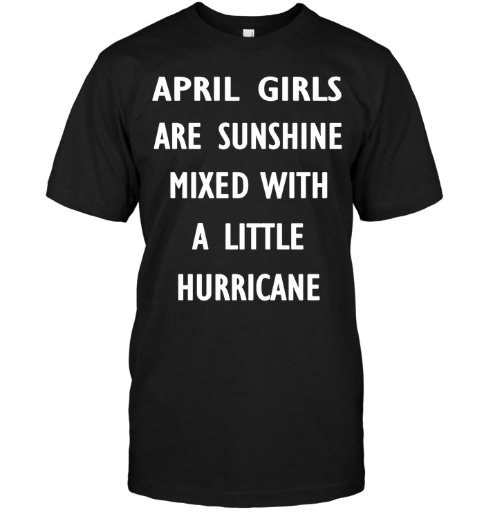April Girls Are Sunshine Mixed With A Little Hurricane