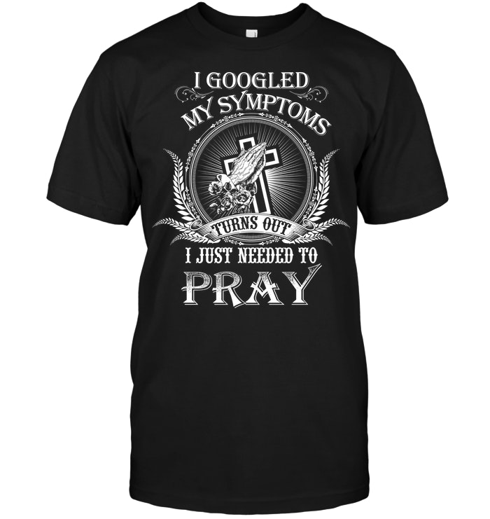 I Googled My Symptoms Turns Out I Just Needed To Pray