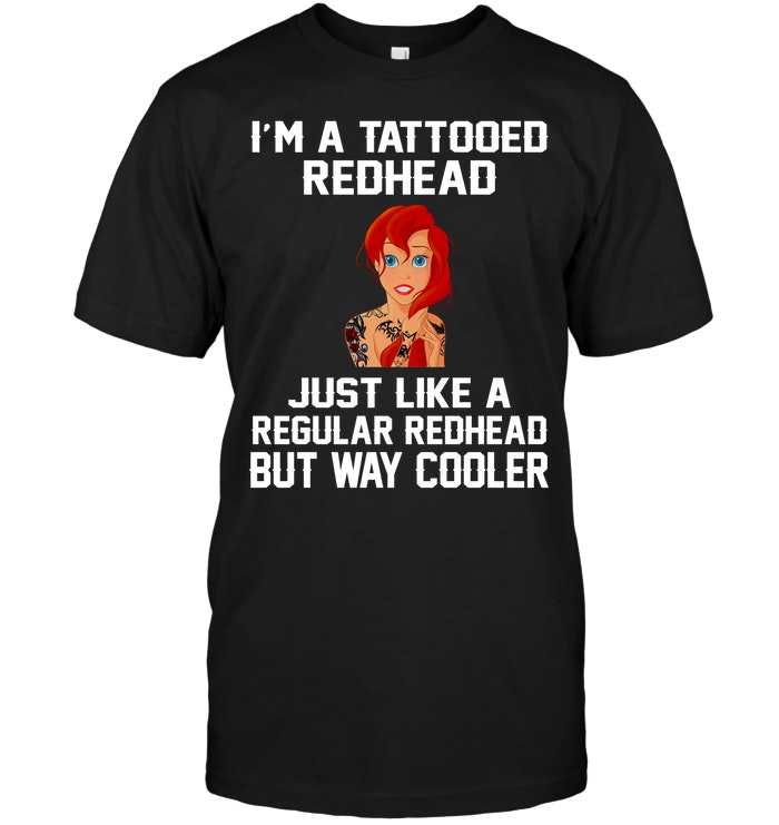 I'm A Tattooed Redhead Just Like A Regular Redhead But Way Cooler