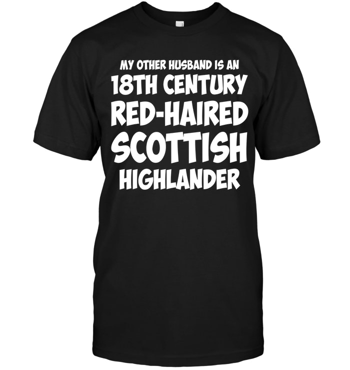 My Other Husband Is An 18th Century Red Haired Scottish Highlander