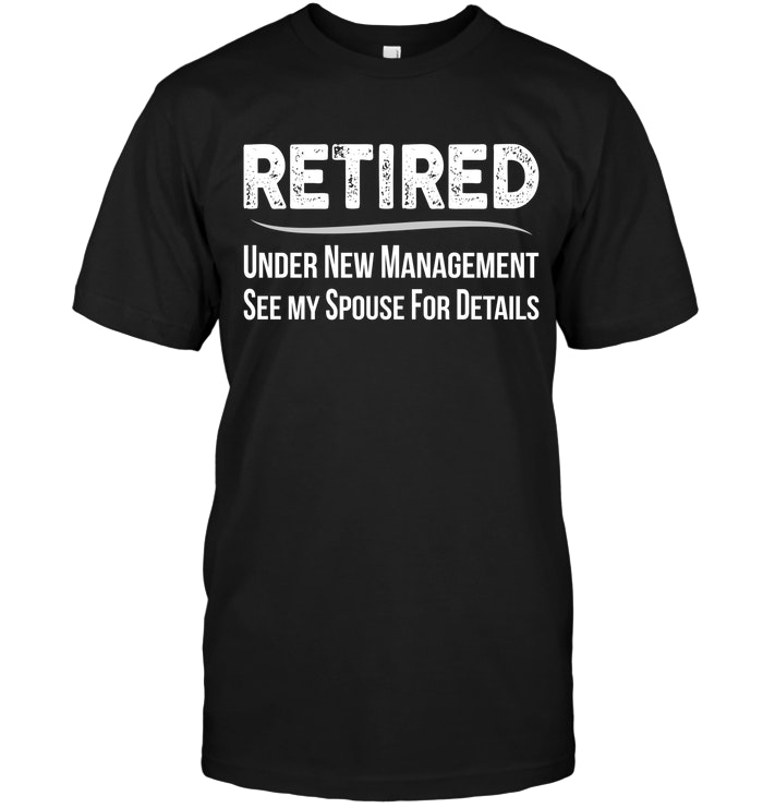 Retired Under New Management See My Spouse For Details