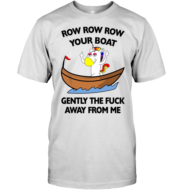 Row Row Row Your Boat Unicorn Gently The Fuck Away From Me