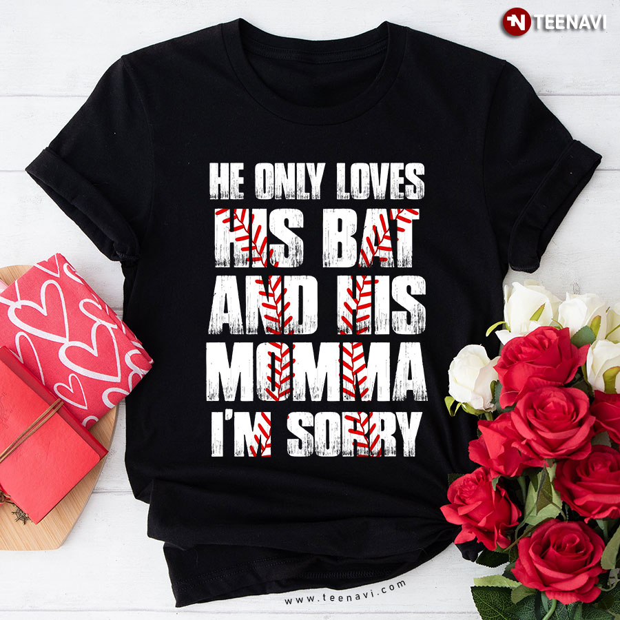 He Only Loves His Bat And His Momma I’m Sorry T-Shirt