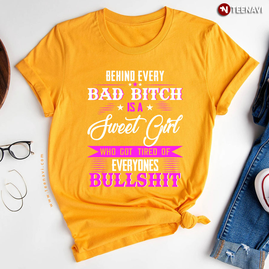 Behind Every Bad Bitch Is A Sweet Girl Who Got Tired Of Everyones Bullshit