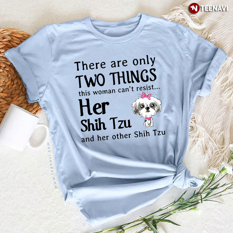 There Are Only Two Things This Woman Can’t Resist Her Shih Tzu T-Shirt