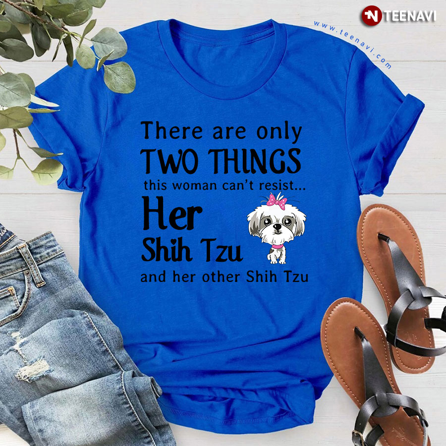 There Are Only Two Things This Woman Can’t Resist Her Shih Tzu T-Shirt