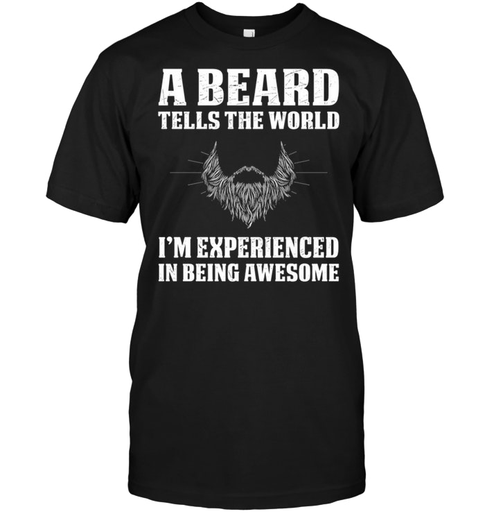 A Beard Tells The World I'm Experienced in Being Awesome