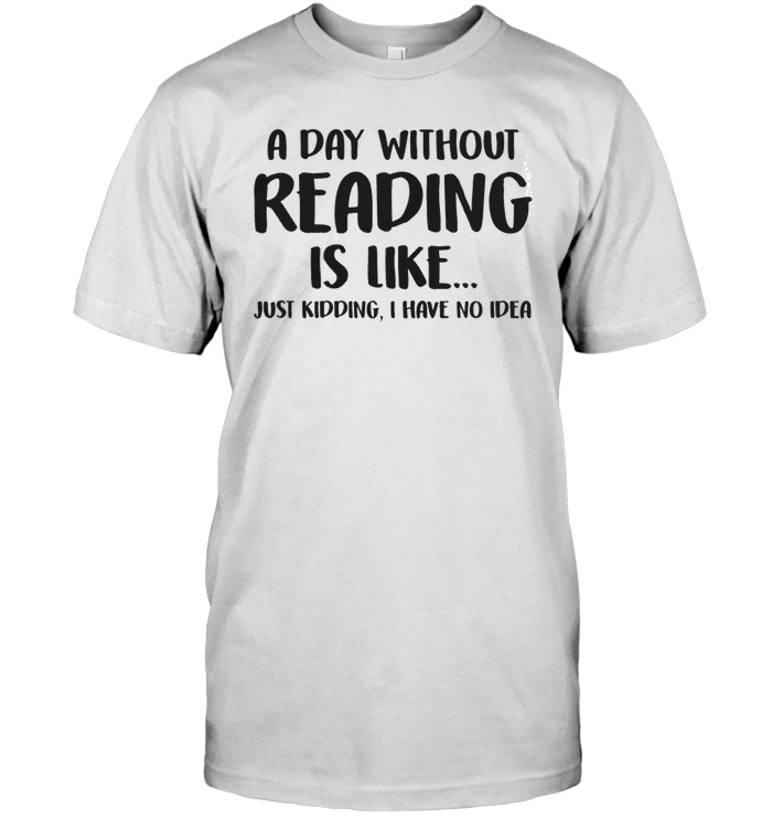 A Day Without Reading Is Like Just Kidding, I Have No Idea
