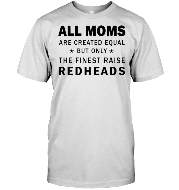 All Moms are created equal but only the finest raise redheads