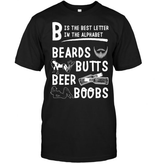 B Is The Best Letter In The Alphabet Beards Butts Beer Boobs | TeeNavi ...