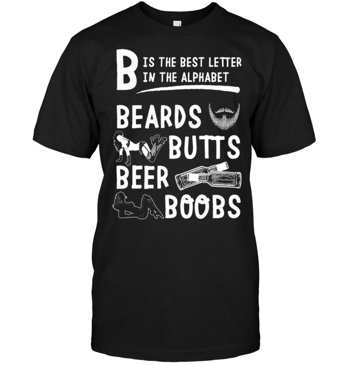 B Is The Best Letter In The Alphabet Beards Butts Beer Boobs