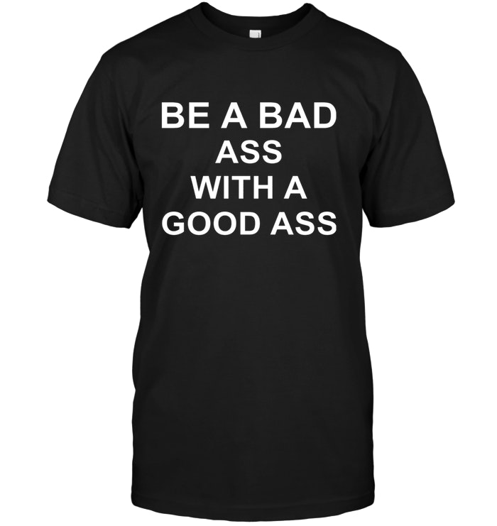 Be A Bad Ass With A Good Ass