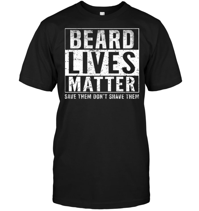 Beard Lives Matter Save Them Don't Shave Them